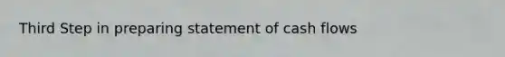 Third Step in preparing statement of cash flows