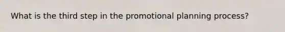 What is the third step in the promotional planning process?