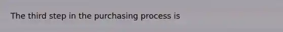 The third step in the purchasing process is