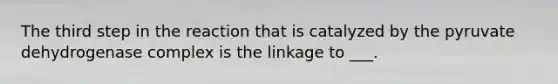 The third step in the reaction that is catalyzed by the pyruvate dehydrogenase complex is the linkage to ___.