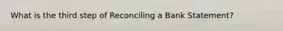 What is the third step of Reconciling a Bank Statement?