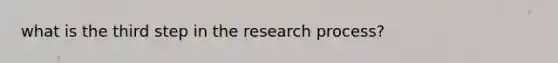 what is the third step in the research process?