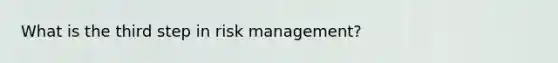 What is the third step in risk management?