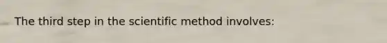 The third step in the scientific method involves: