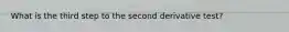 What is the third step to the second derivative test?