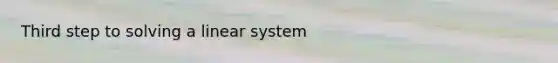 Third step to solving a linear system