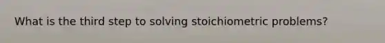 What is the third step to solving stoichiometric problems?