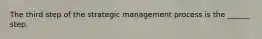 The third step of the strategic management process is the ______ step.