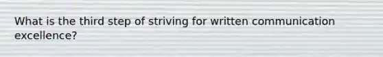 What is the third step of striving for written communication excellence?
