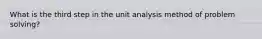 What is the third step in the unit analysis method of problem solving?