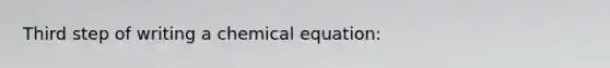 Third step of writing a chemical equation: