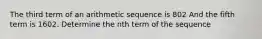 The third term of an arithmetic sequence is 802 And the fifth term is 1602. Determine the nth term of the sequence