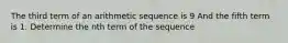 The third term of an arithmetic sequence is 9 And the fifth term is 1. Determine the nth term of the sequence