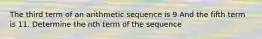 The third term of an arithmetic sequence is 9 And the fifth term is 11. Determine the nth term of the sequence