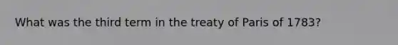 What was the third term in the treaty of Paris of 1783?