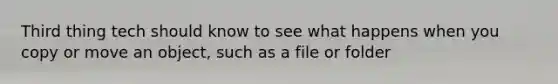 Third thing tech should know to see what happens when you copy or move an object, such as a file or folder