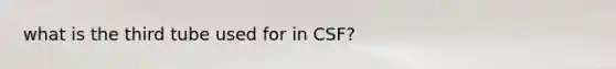 what is the third tube used for in CSF?