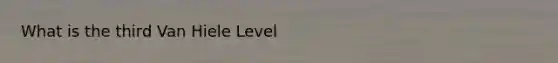 What is the third Van Hiele Level