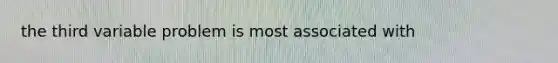 the third variable problem is most associated with