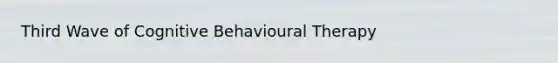 Third Wave of Cognitive Behavioural Therapy