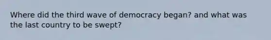 Where did the third wave of democracy began? and what was the last country to be swept?