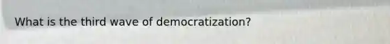 What is the third wave of democratization?