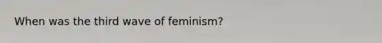 When was the third wave of feminism?