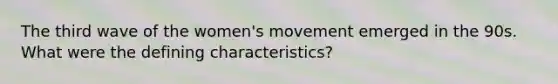 The third wave of the women's movement emerged in the 90s. What were the defining characteristics?