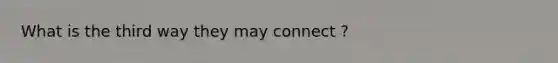 What is the third way they may connect ?