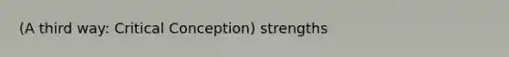 (A third way: Critical Conception) strengths