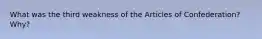 What was the third weakness of the Articles of Confederation? Why?