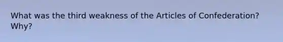 What was the third weakness of the Articles of Confederation? Why?