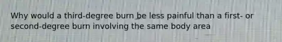 Why would a third-degree burn be less painful than a first- or second-degree burn involving the same body area