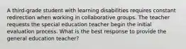 A third-grade student with learning disabilities requires constant redirection when working in collaborative groups. The teacher requests the special education teacher begin the initial evaluation process. What is the best response to provide the general education teacher?