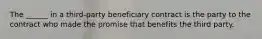 The ______ in a third-party beneficiary contract is the party to the contract who made the promise that benefits the third party.