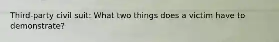 Third-party civil suit: What two things does a victim have to demonstrate?