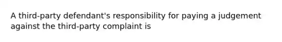 A third-party defendant's responsibility for paying a judgement against the third-party complaint is