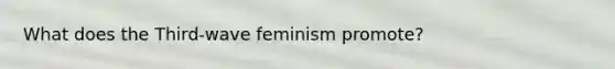 What does the Third-wave feminism promote?