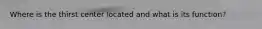 Where is the thirst center located and what is its function?