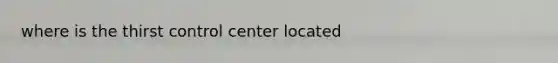 where is the thirst control center located