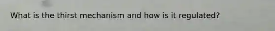 What is the thirst mechanism and how is it regulated?