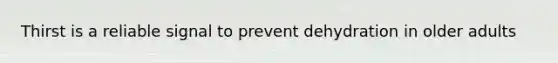 Thirst is a reliable signal to prevent dehydration in older adults