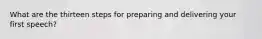 What are the thirteen steps for preparing and delivering your first speech?