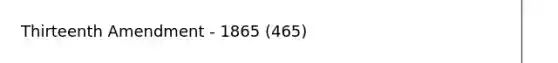 Thirteenth Amendment - 1865 (465)