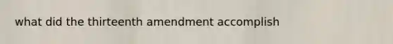 what did the thirteenth amendment accomplish