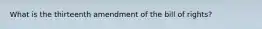 What is the thirteenth amendment of the bill of rights?