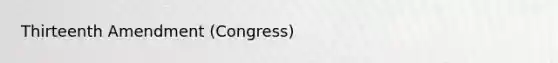 Thirteenth Amendment (Congress)