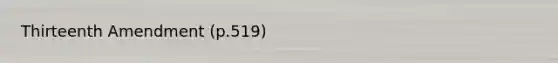 Thirteenth Amendment (p.519)
