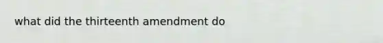 what did the thirteenth amendment do