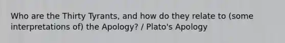 Who are the Thirty Tyrants, and how do they relate to (some interpretations of) the Apology? / Plato's Apology